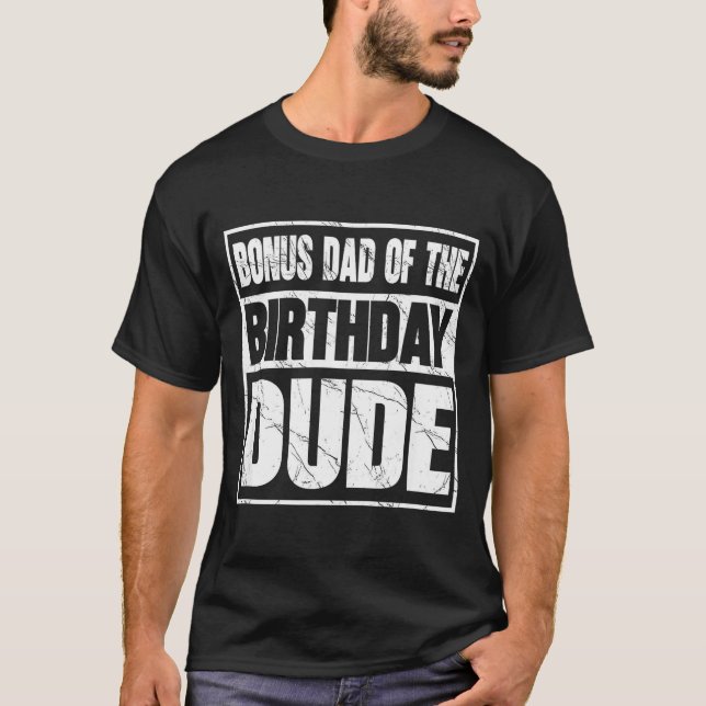 Bonus Dad Of The Birthday Dude Bonus Dad Of The Bi T-Shirt (Front)