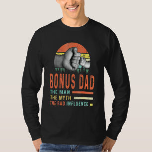 Bonus Dad The Man The Myth The Bad Influence T-Shirt