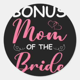 Bonus Mum Of The Bride Stepmom Of Bride Wedding Bo Classic Round Sticker