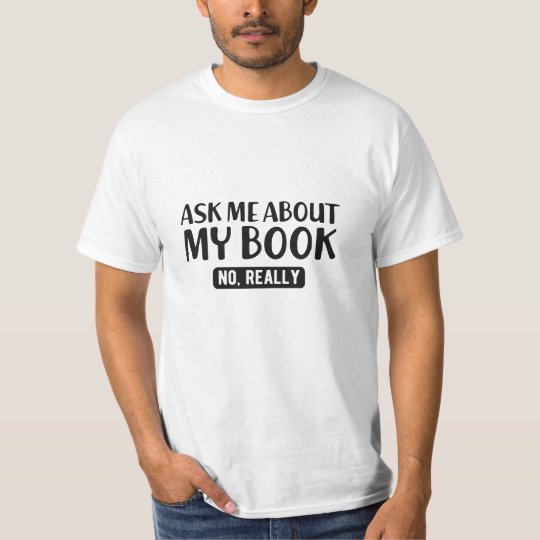 Book - Ask me About my book , No Really T-Shirt | Zazzle.co.uk