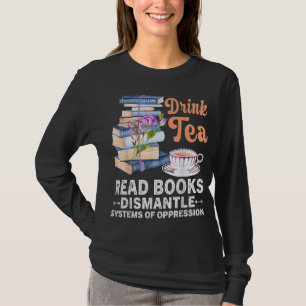 Book Drink Tea Read Book Dismantle Systems Oppress T-Shirt