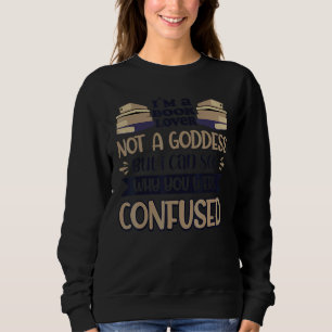 Book Not A Goddess I Can See Why You Were Confuse Sweatshirt