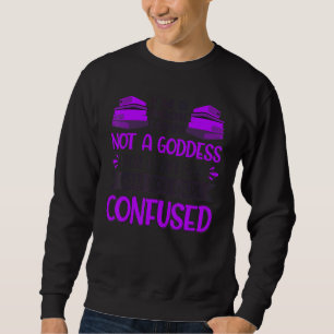 Book Not A Goddess I Can See Why You Were Confuse Sweatshirt