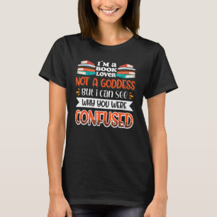Book Not A Goddess I Can See Why You Were Confused T-Shirt