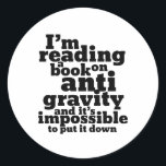 Book on Anti Gravity Funny Science Geek Puns Classic Round Sticker<br><div class="desc">I'm reading a book on anti gravity and it's impossible to put it down. Funny science pun design for those who love to study science. Cool and humourous quote merchandise for college students majoring in Physics. Perfect for scientist and physicist. Great Christmas gift and birthday present for family and friends....</div>