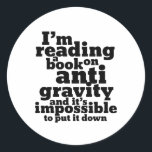 Book on Anti Gravity Funny Science Geek Puns Classic Round Sticker<br><div class="desc">I'm reading a book on anti gravity and it's impossible to put it down. Funny science pun design for those who love to study science. Cool and humourous quote merchandise for college students majoring in Physics. Perfect for scientist and physicist. Great Christmas gift and birthday present for family and friends....</div>