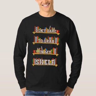 Book Reader Don't Dare To Grab In My Shelf Librari T-Shirt