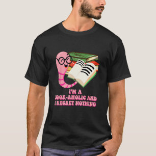 Bookaholic and I Regret Nothing  Bookworm Humor T-Shirt