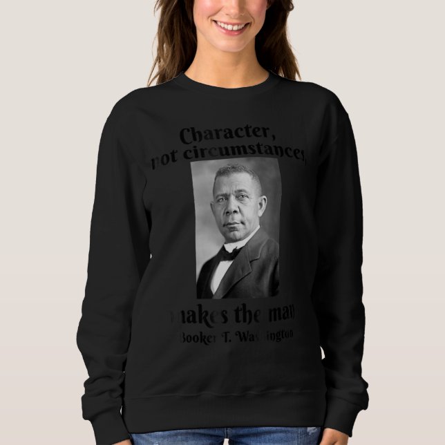 Booker T Washington Character Makes Man Black Hist Sweatshirt (Front)