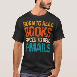 Bookish Born To Read Books Forced To Read Emails T-Shirt