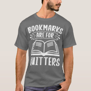 Bookmarks Are For Quitters For Book Lovers  T-Shirt