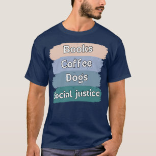 Books And Coffee And Dogs And Social Justice 105 T-Shirt