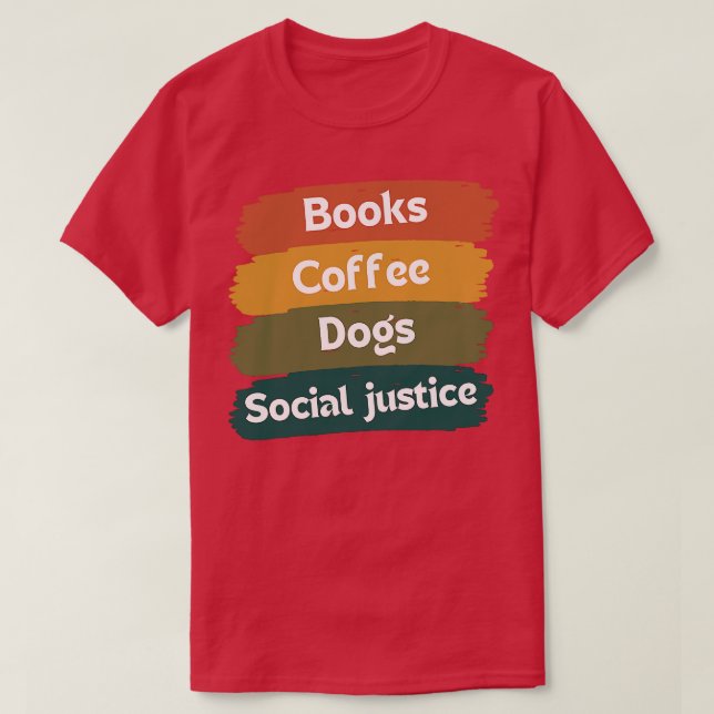 Books And Coffee And Dogs And Social Justice 108 T-Shirt (Design Front)