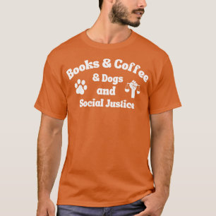 Books And Coffee And Dogs And Social Justice 111 T-Shirt