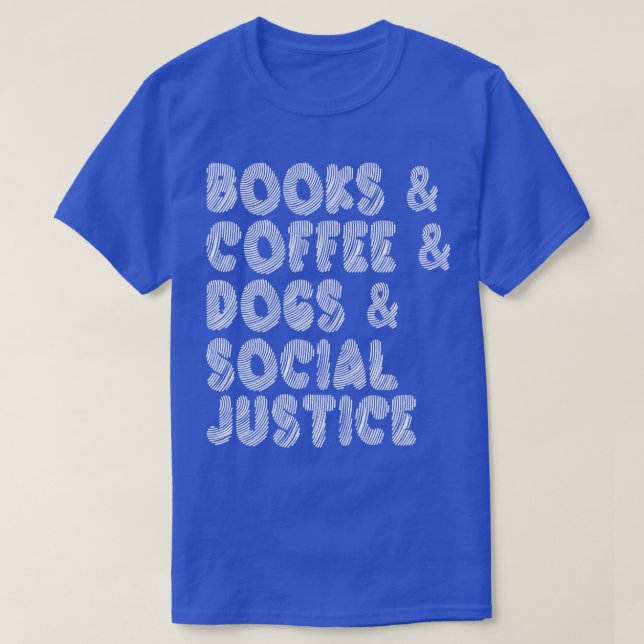 Books and Coffee and Dogs and Social Justice The I T-Shirt (Design Front)