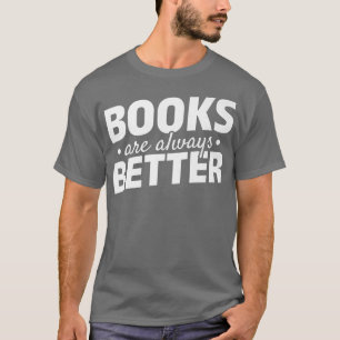 Books Are Always Better Reading Library Book Lover T-Shirt