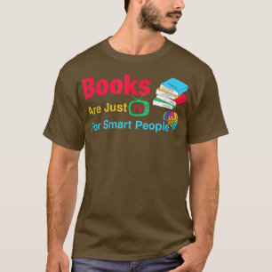 Books Are Just TV For Smart People Design For Book T-Shirt