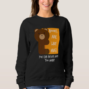 Books Are Like Hugs You Can Never Have Too Many   Sweatshirt