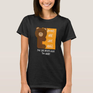 Books Are Like Hugs You Can Never Have Too Many   T-Shirt