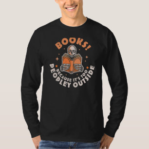 Books Because Its Too Peopley Outside Skeleton Rea T-Shirt