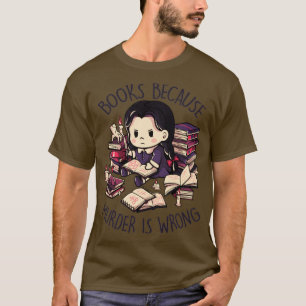 Books Because Murder is Wrong Evil Darkness Geek G T-Shirt