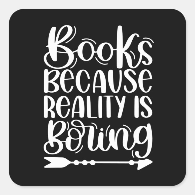Books because Reality is Boring Square Sticker (Front)