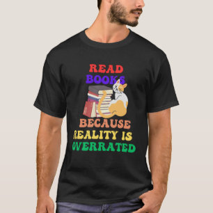 Books Because Realty is Overrated Reading Book 1 T-Shirt