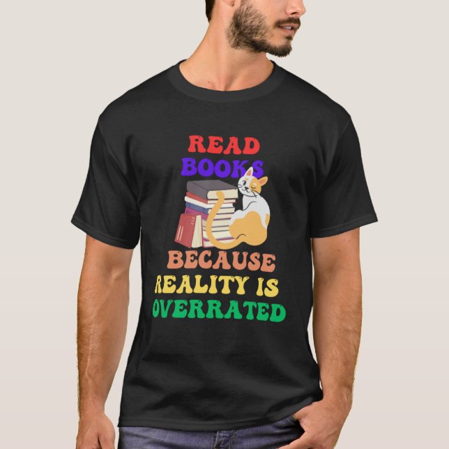 Books Because Realty is Overrated Reading Book   1 T-Shirt (Front)