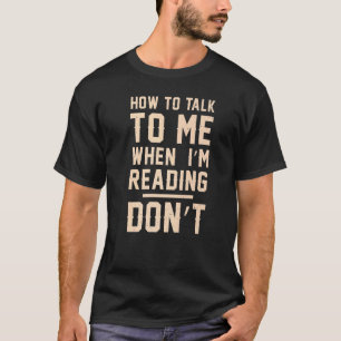 Books Bookworm How to talk to me when I'm reading T-Shirt