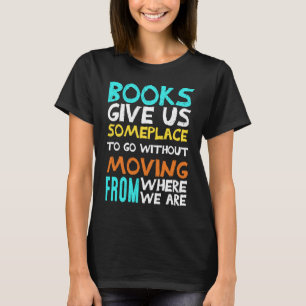 Books Gives Us Someplace To Go Reading Teacher T-Shirt