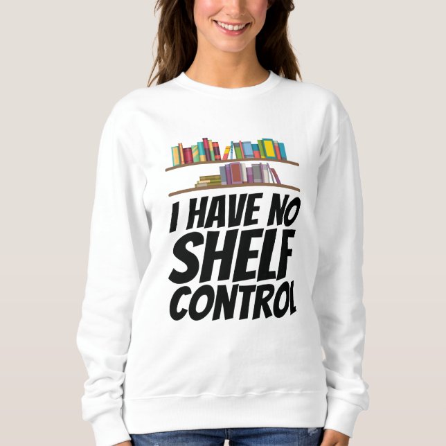 Books - I Have No Shelf Control Sweatshirt (Front)
