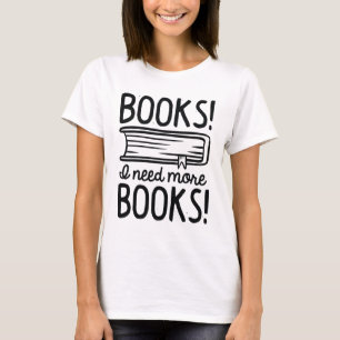 Books! I Need More Books! T-Shirt