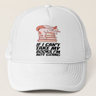 Books - If I Can't Take My Books I'm Not Going Trucker Hat
