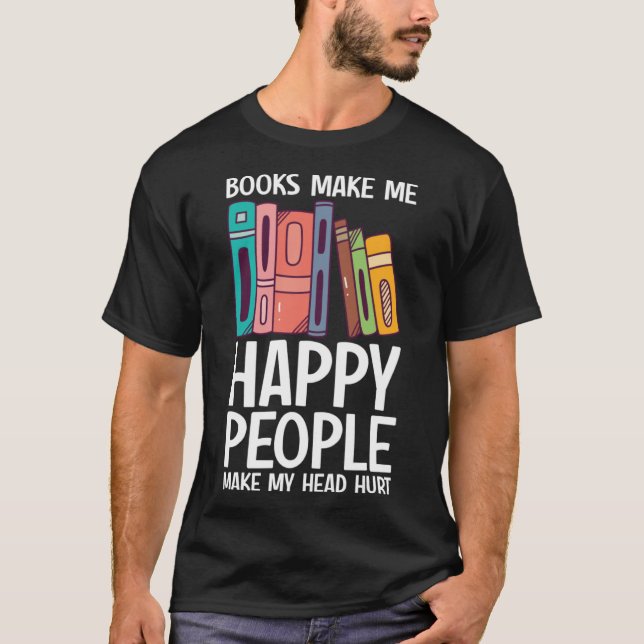 Books Make Me Happy People Make Head Hurt  Book    T-Shirt (Front)