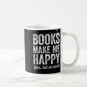 Books Make Me Happy You Not So Much - Books Lover Coffee Mug