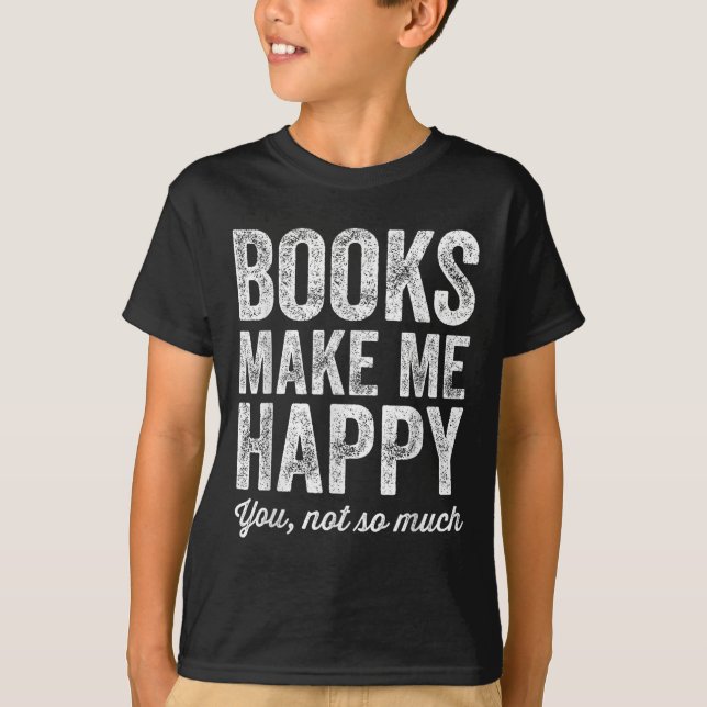 Books Make Me Happy You Not So Much - Books Lover  T-Shirt (Front)