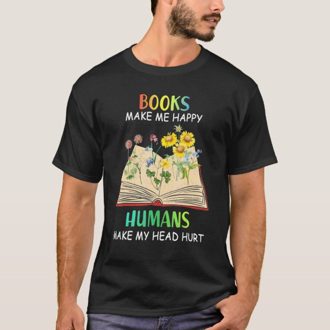 Books Makes Me Happy Humans Make My Head Hurt T-Shirt (Front)