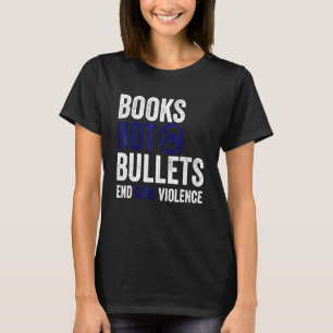 Books Not Bullets End Gun Violence Pro Gun Control T-Shirt