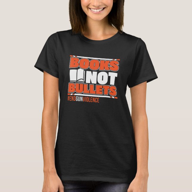 Books Not Bullets End Gun Violence Quote End Gun V T-Shirt (Front)
