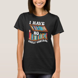 Bookworm Book Reading I Have No Shelf Control T-Shirt