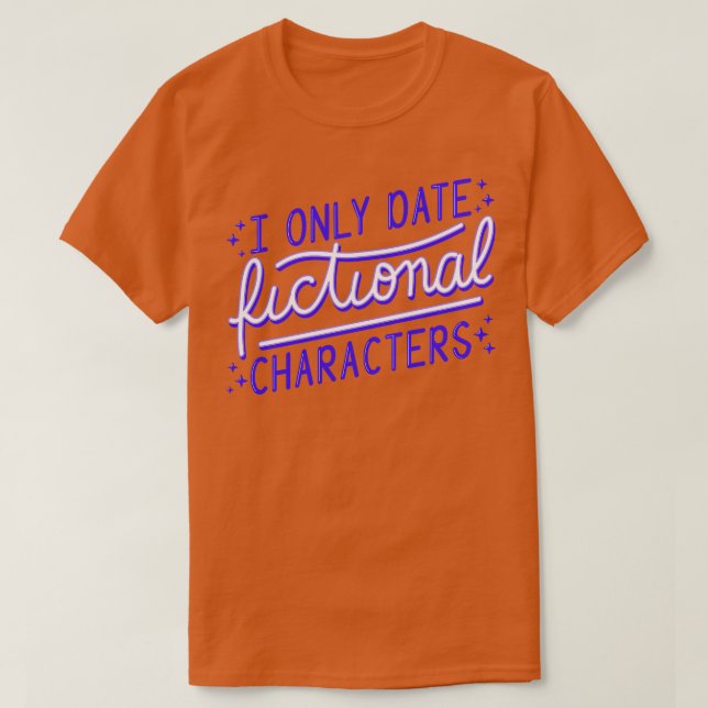 Bookworm I Only Date Fictional Characters II T-Shirt (Design Front)