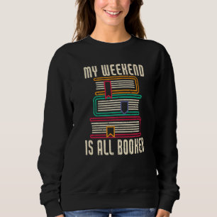 Bookworm My Weekend Is All Booked Reading Books Sweatshirt