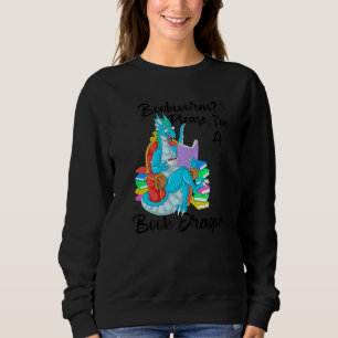 Bookworm Please I'm A Book Dragon 1 Sweatshirt