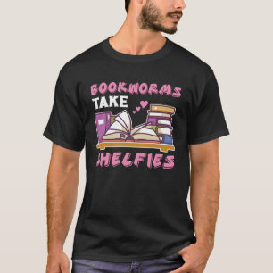 Bookworms Take Shelfies Book Nerds Reading T-Shirt