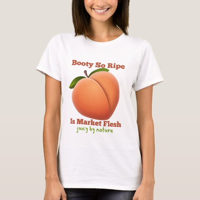 Booty So Ripe Is Market Flesh T-Shirt (Front)
