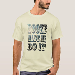 Booze Made Me Do It Funny Alcohol Drinking T-Shirt