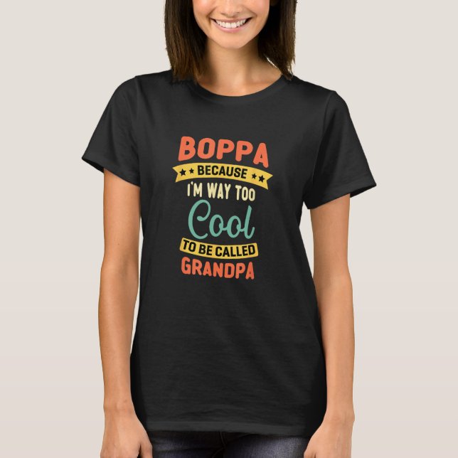 Boppa Because I m Too Cool To Be Called Grandpa Fa T-Shirt (Front)
