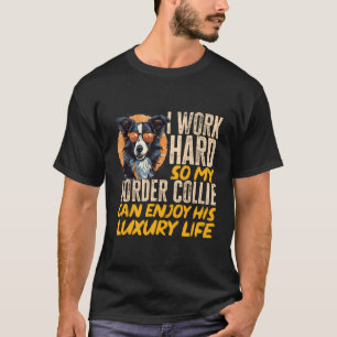 Border Collie Dog I Work Hard So My Border Collie T-Shirt