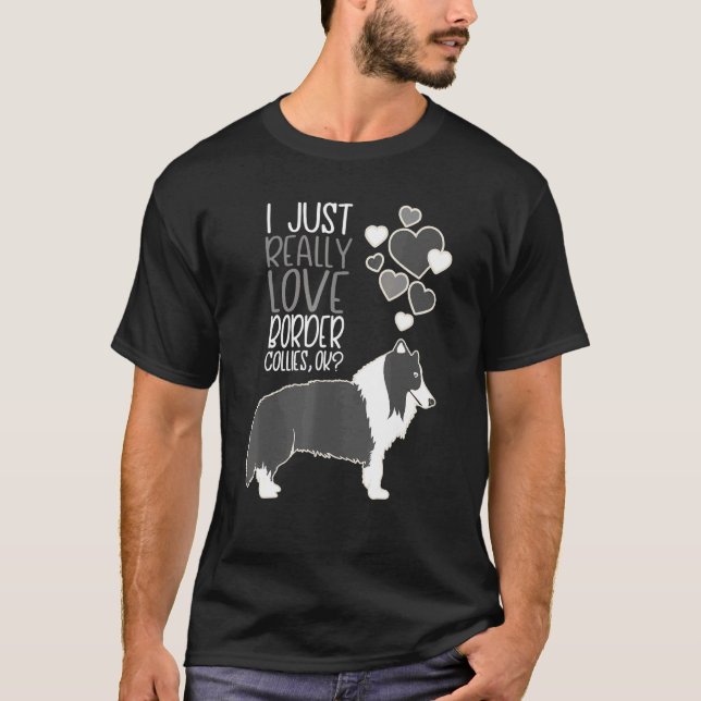 Border Collie - I Just Really Love Border Collies T-Shirt (Front)