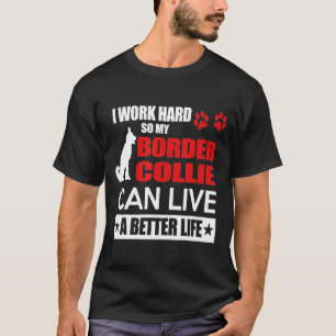 Border Collie -I Work Hard So My Border Collie T-Shirt